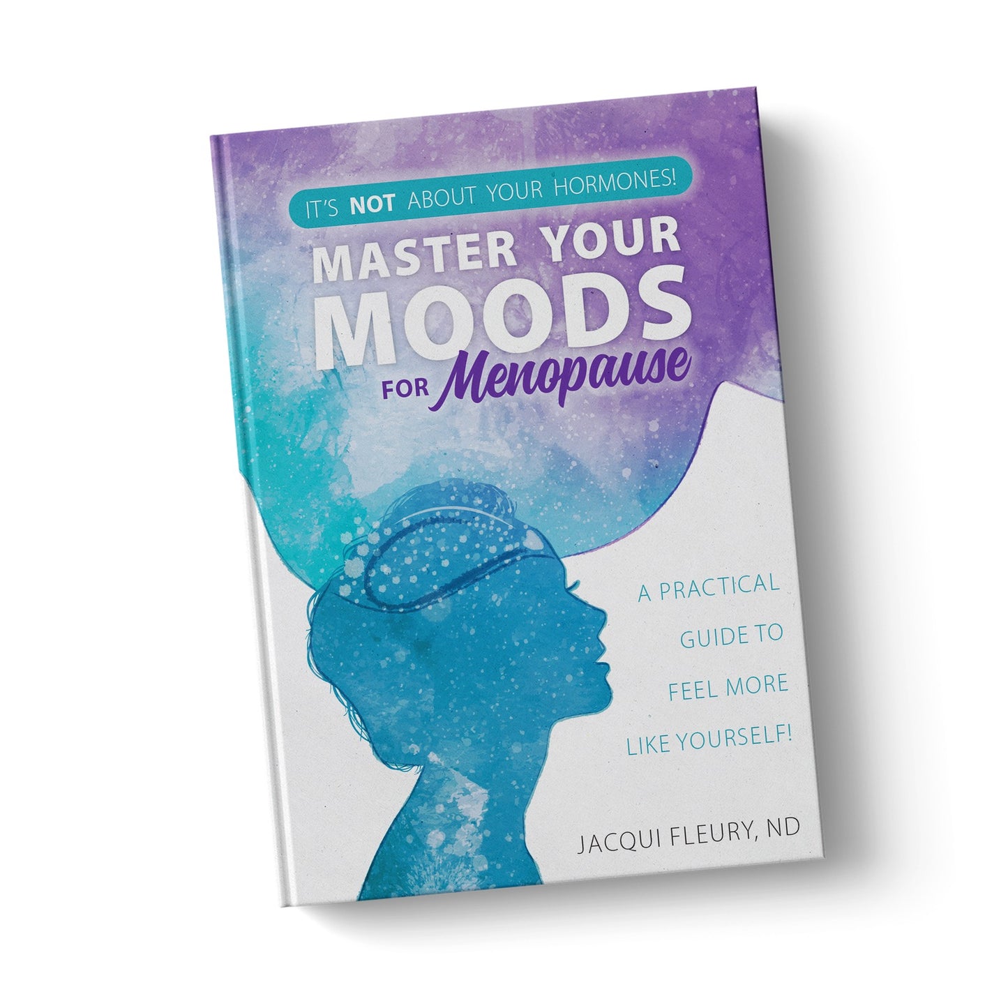 Master Your Moods for Menopause: A Practical Guide to Feel More Like Yourself